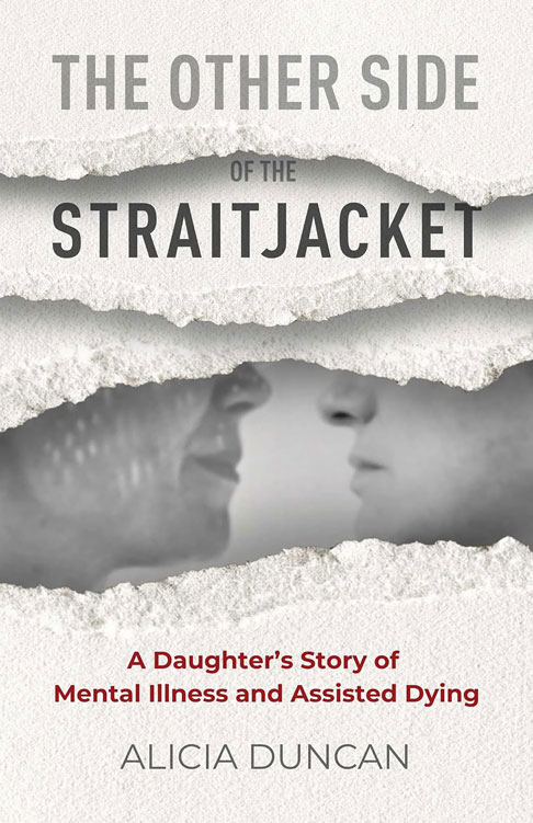 The Other Side of the Straitjacket: A Daughter's Story of Mental Illness and Assisted Suicide by Alicia Duncan
